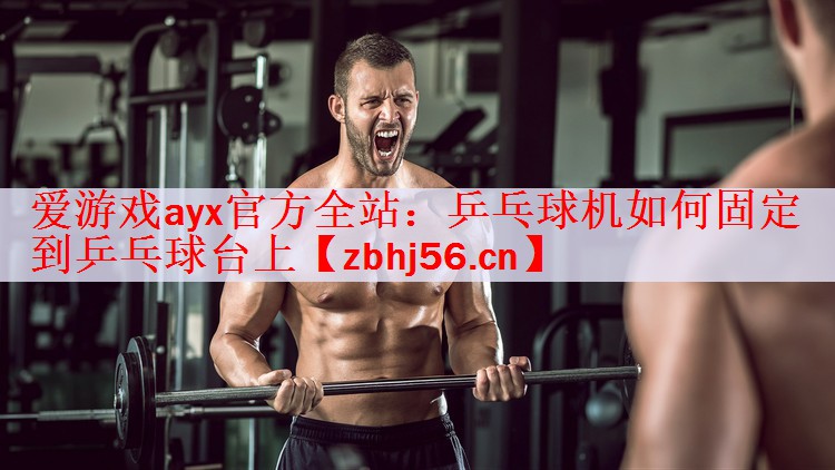 乒乓球机如何固定到乒乓球台上